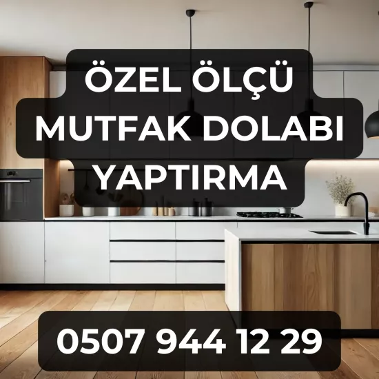 Özel Ölçü Mutfak Dolabı Yaptırmak İçin Bizi Arayın